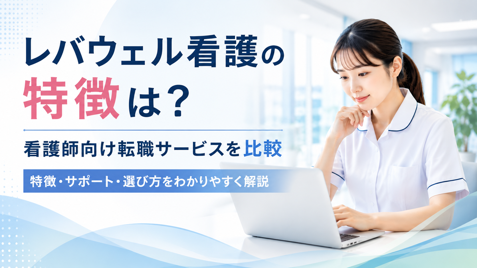 レバウェル看護の特徴を解説｜看護師向け転職サービスを比較