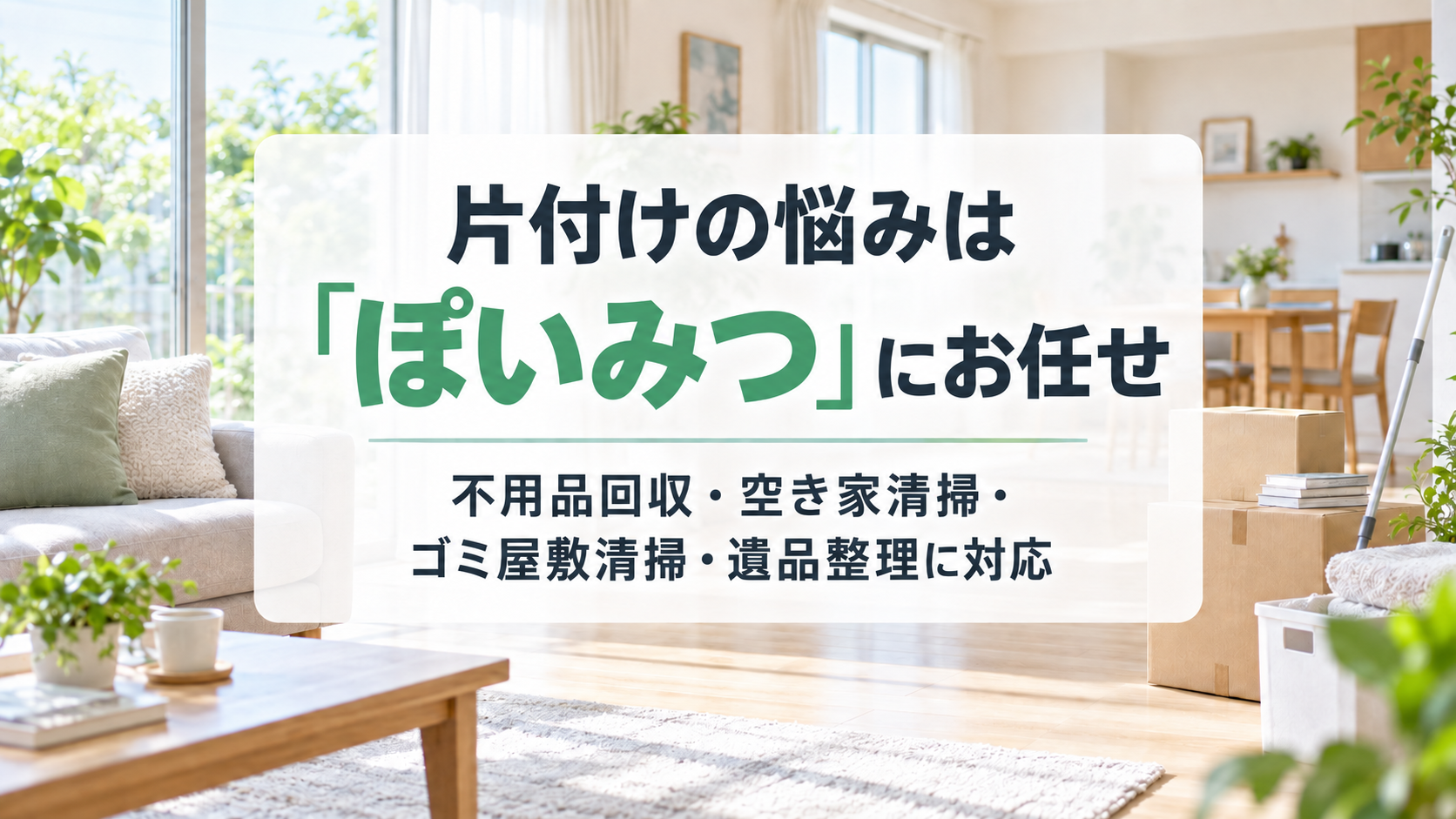 片付けの悩みは「ぽいみつ」にお任せ｜不用品回収・空き家清掃・ゴミ屋敷清掃・遺品整理に対応